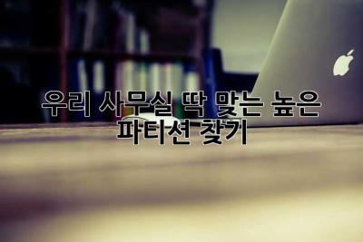우리 사무실, 딱 맞는 높은 파티션 찾기!