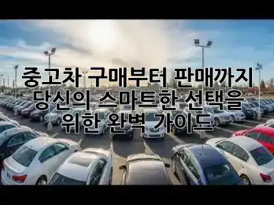 ✨ 중고차 구매부터 판매까지, 당신의 스마트한 선택을 위한 완벽 가이드! 🚗💨