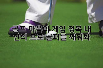 골프 마음의 게임 정복: 내 안의 프로 골퍼를 깨워봐!