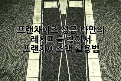 프랜차이즈 성공, 나만의 레시피를 찾아서: 프랜차이즈책 활용법