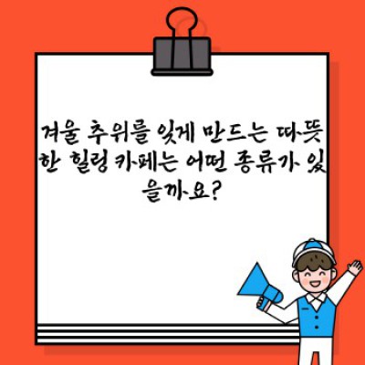 겨울 추위 녹이는 따뜻한 휴식! 겨울철 힐링 카페 추천: 종류별, 지역별 완벽 가이드