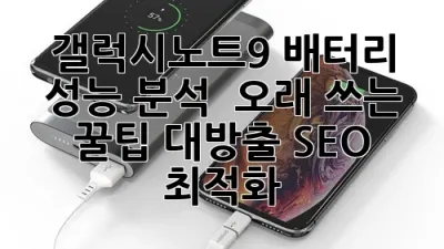 갤럭시노트9 배터리 성능 분석 & 오래 쓰는 꿀팁 대방출! (SEO 최적화)