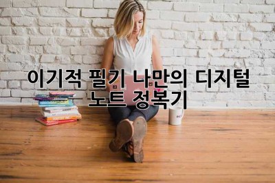 이기적 필기? 나만의 디지털 노트 정복기!