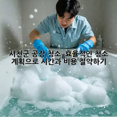서천군 공장 청소 : 효율적인 청소 계획으로 시간과 비용 절약하기