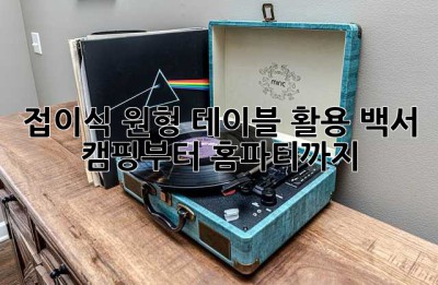 접이식 원형 테이블 활용 백서: 캠핑부터 홈파티까지! ✨