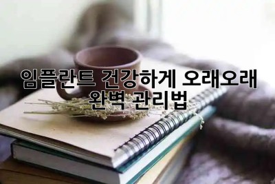 임플란트 건강하게 오래오래! 🦷✨ 완벽 관리법