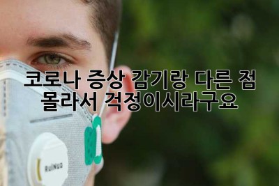 코로나 증상? 감기랑 다른 점 몰라서 걱정이시라구요?