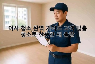 🏡 이사 청소 완벽 가이드: 고객 맞춤 청소로 산뜻한 새 출발! ✨